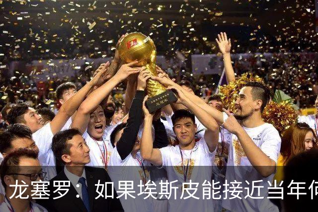 龙塞罗：如果埃斯皮能接近当年何塞卢的水准，这笔签约便物超所值